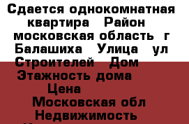Сдается однокомнатная квартира › Район ­ московская область, г.Балашиха › Улица ­ ул.Строителей › Дом ­ 3 › Этажность дома ­ 25 › Цена ­ 23 000 - Московская обл. Недвижимость » Квартиры аренда   